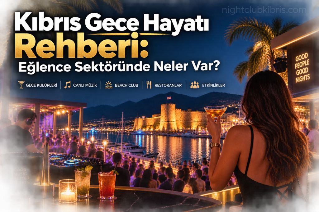 Kıbrıs Gece Hayatı Rehberi: Eğlence Sektöründe Neler Var?